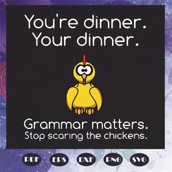 youre dinner your dinner svg, trending svg, grammar matters svg, stop scaring the chickens svg, funny quotes svg, funny