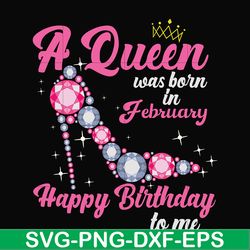 a queen was born in february svg, birthday svg, queens birthday svg, queen svg, png, dxf, eps digital file bd0002