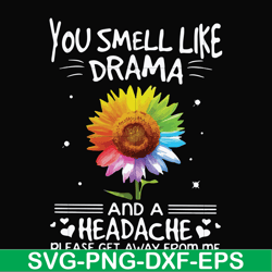 you smell like drama and a headache please get away from me svg, png, dxf, eps file fn000179