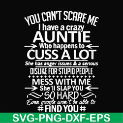 you can't scare me i have a crazy auntie who happens to cuss a lot mess with me she'll slap you so hard even google won'