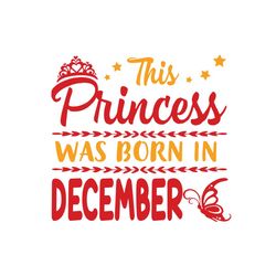 this princess was born in december svg, birthday svg, december princess svg, december birthday svg, princess birthday, p