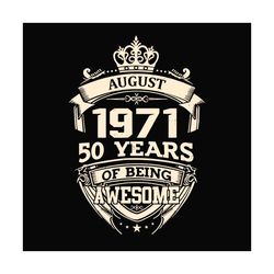 august 1971 50 years of being awesome svg, birthday svg, august 1971 svg, 50th birthday svg, august birthday svg, 1971 b