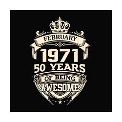 february 1971 50 years of being awesome svg, birthday svg, february 1971 svg, 50th birthday svg, february birthday, 1971