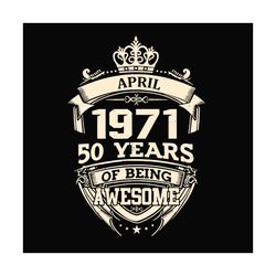 april 1971 50 years of being awesome svg, birthday svg, april 1971 svg, 50th birthday svg, april birthday svg, 1971 birt