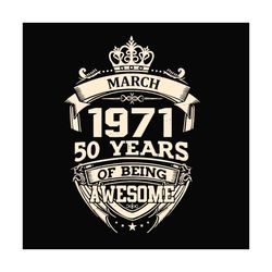 march 1971 50 years of being awesome svg, birthday svg, march 1971 svg, 50th birthday svg, march birthday svg, 1971 birt
