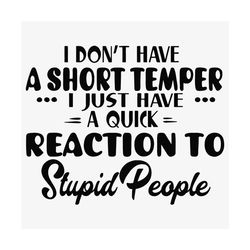 i do not have a shot temper svg, trending svg, shot temper svg, a quick svg, reaction svg, stupid people svg, saying svg