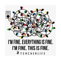 i am fine everything is fine i am fine this is fine svg, christmas svg, christmas light svg, teacher life svg, teacher c