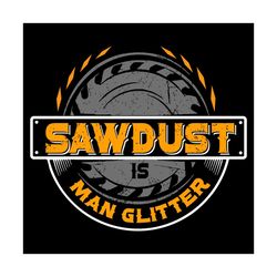 sawdust is man glitter svg, trending svg, sawdust man glitter svg, sawdust svg, man glitter svg, gift for woodworkers, g