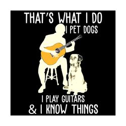that is what i do i pet dogs i play guitars and i know things svg, trending svg, that is what i do svg, i pet dogs svg,
