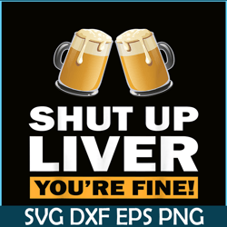 shut up liver you are fine png funny witty saying beer drinkers png beer lover png