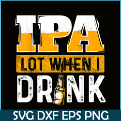 ipa lot when i drink png funny beer lover gift png beer party png