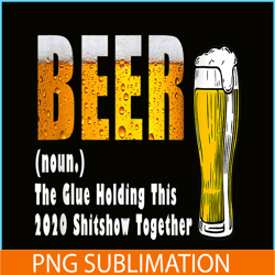 funny beer png the glue holding this 2020 shitshow together png beer lover png