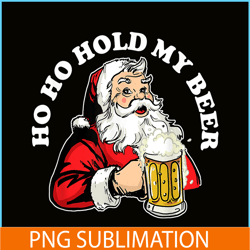 ho ho hold my beer png funny beer santa claus png my beer png