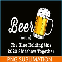 funny beer pbg the glue holding this 2020 shitshow together png funny beer definition png