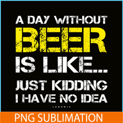 a day without beer is like png beer time png drinking beer png