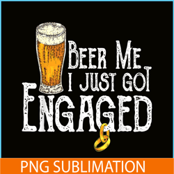 beer me i just got engaged png funny engagement png beer lover png