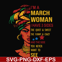 i'm a march woman i have a 3 sides the quiet & sweet the funny & crazy and the side you never want to see svg, birthday