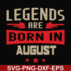 legends are born august svg, birthday svg, png, dxf, eps digital file bd0135