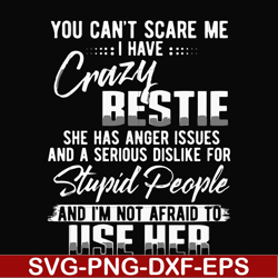 you can't scare me i have crazy bestie she has anger issues and a serious dislike for stupid people and i'm not afraid t