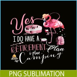 yes i do have retirement plan camping png camping png flamingo and camping png