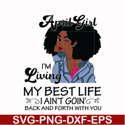 april girl living my best life birthday gift, black girl, black women svg, png, dxf, eps digital file bd0087