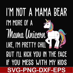 i'm not a mama bear i'm more of a mama unicorn uke i'm pretty chill but i'll kick you in the face if you mess with my ki