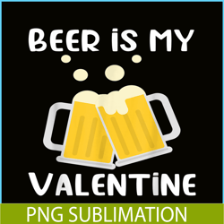 beer is my valentine png beer lover png beer time png