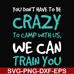 you don't have to be crazy to camp with us, we can train you svg, png, dxf, eps digital file cmp086