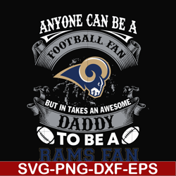 anyone can be a football fan but in takes an awesome daddy to be a rams fan svg, nfl team svg, png, dxf, eps digital fil