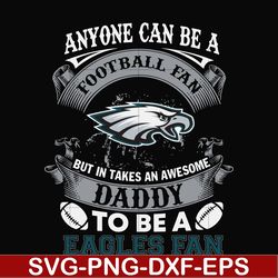 anyone can be a football fan but in takes an awesome daddy to be a eagles fan svg, nfl team svg, png, dxf, eps digital f