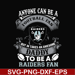 anyone can be a football fan but in takes an awesome daddy to be a raiders fan svg, nfl team svg, png, dxf, eps digital