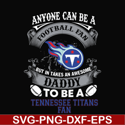 anyone can be a football fan but in takes an awesome daddy to be a tennessee fan svg, nfl team svg, png, dxf, eps digita