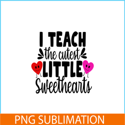 i teach the cutest little sweethearts png, sweet valentine png, valentine holidays png