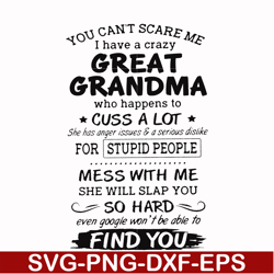 you can't scare me i have a crazy great grandma who happens to cuss a lot she has anger issues & a serious dislike for s