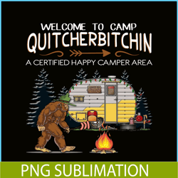 welcome to camp quitcherbitchin png bigfoot camp png happy camper png