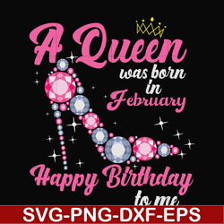 a queen was born in february svg, birthday svg, queens birthday svg, queen svg, png, dxf, eps digital file bd0002