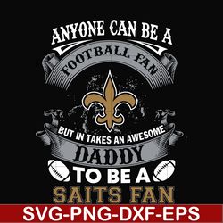 anyone can be a football fan but in takes an awesome daddy to be a saits fan svg, nfl team svg, png, dxf, eps digital fi