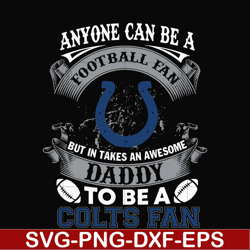 anyone can be a football fan but in takes an awesome daddy to be a colts fan svg, nfl team svg, png, dxf, eps digital fi