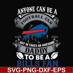 anyone can be a football fan but in takes an awesome daddy to be a bills fan svg, nfl team svg, png, dxf, eps digital fi