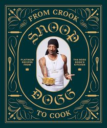 from crook to cook: platinum recipes from tha boss dogg's kitchen (snoop dogg cookbook, celebrity cookbook.