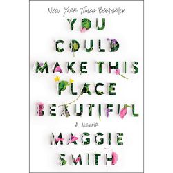 You Could Make This Place Beautiful A Memoir by Maggie Smith Ebook pdf