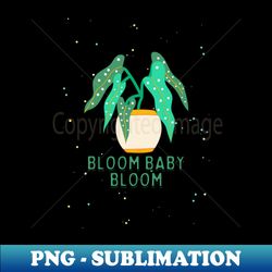 bloom baby bloom - exclusive sublimation digital file - perfect for personalization