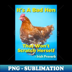 irish proverb - its a bad hen that wont scratch herself - stylish sublimation digital download - capture imagination with every detail