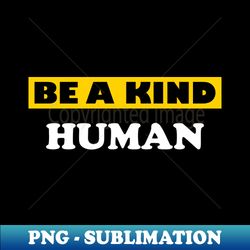 Be a Kind Human - Instant PNG Sublimation Download - Spice Up Your Sublimation Projects