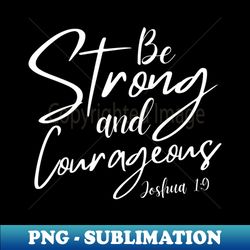 BE STRONG AND COURAGEOUS - Creative Sublimation PNG Download - Fashionable and Fearless