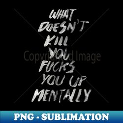 what doesnt kill you - png transparent sublimation file - defying the norms