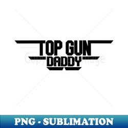 top gun daddy - black and white - premium png sublimation file - perfect for sublimation mastery