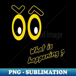 what is happening - creative sublimation png download - fashionable and fearless