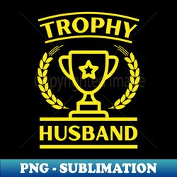 trophy husband - a gift for husband - retro png sublimation digital download - capture imagination with every detail