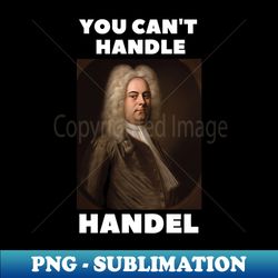 you cant handle handel - aesthetic sublimation digital file - vibrant and eye-catching typography